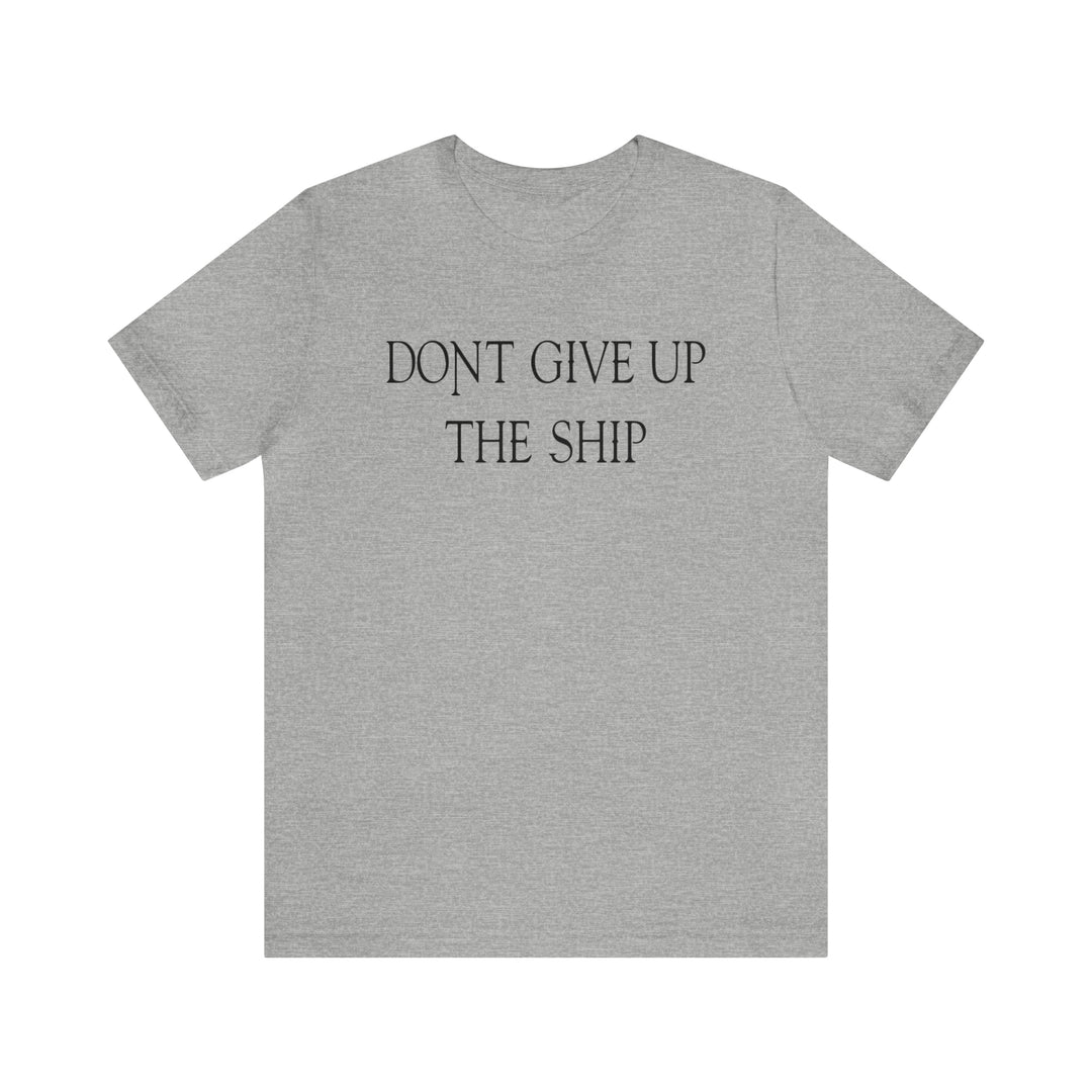 Don't Give Up The Ship T Shirt: Bella + Canvas 3001