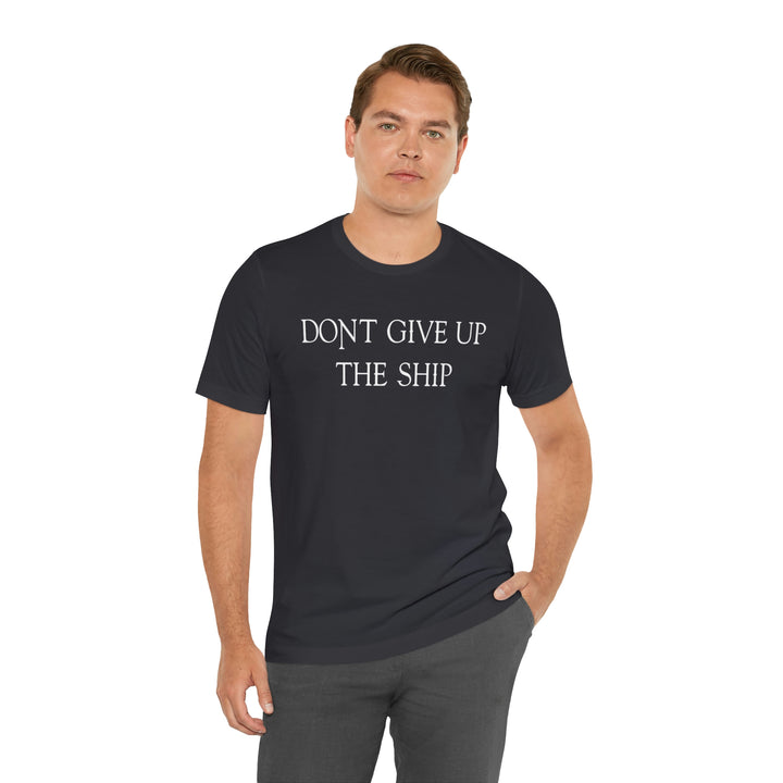 Don't Give Up The Ship T Shirt: Bella + Canvas 3001