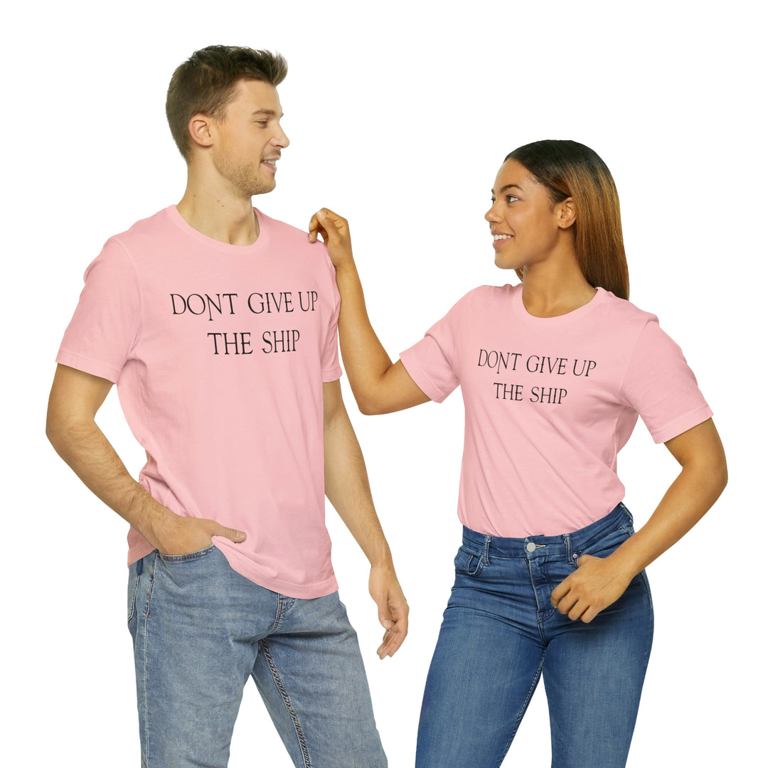 Don't Give Up The Ship T Shirt: Bella + Canvas 3001