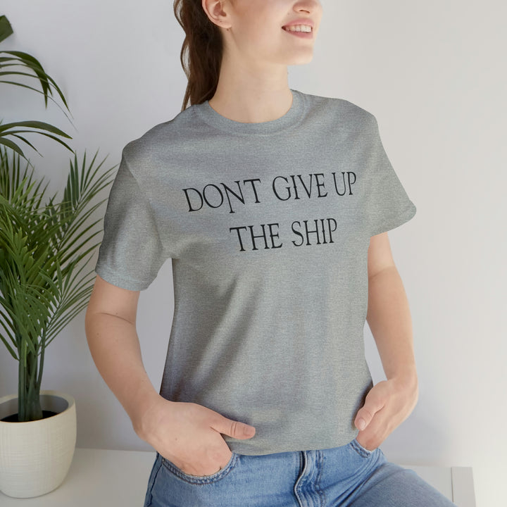 Don't Give Up The Ship T Shirt: Bella + Canvas 3001