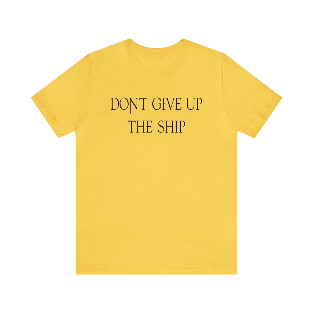 Don't Give Up The Ship T Shirt: Bella + Canvas 3001