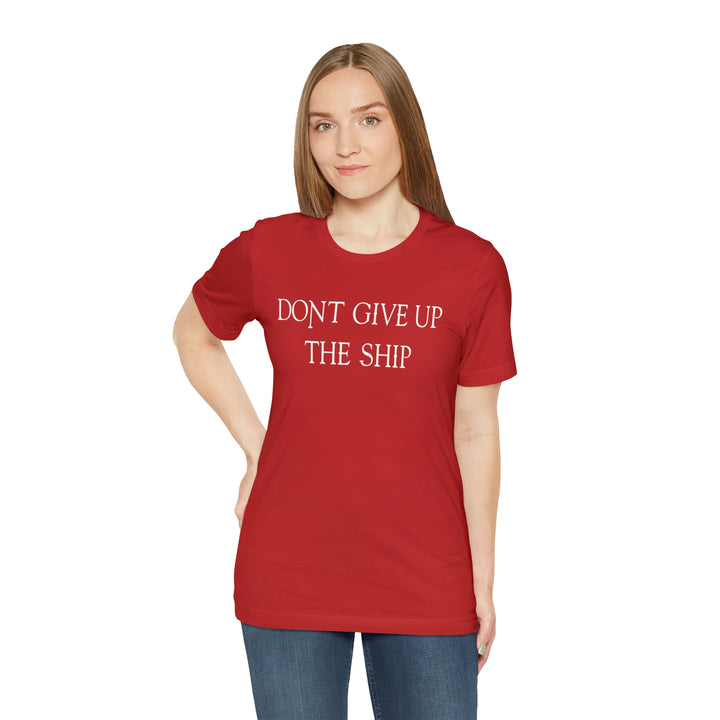 Don't Give Up The Ship T Shirt: Bella + Canvas 3001