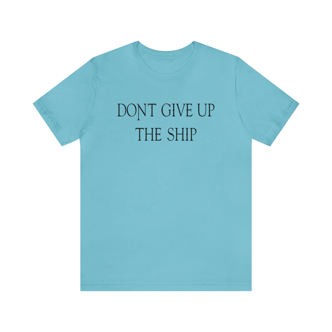 Don't Give Up The Ship T Shirt: Bella + Canvas 3001