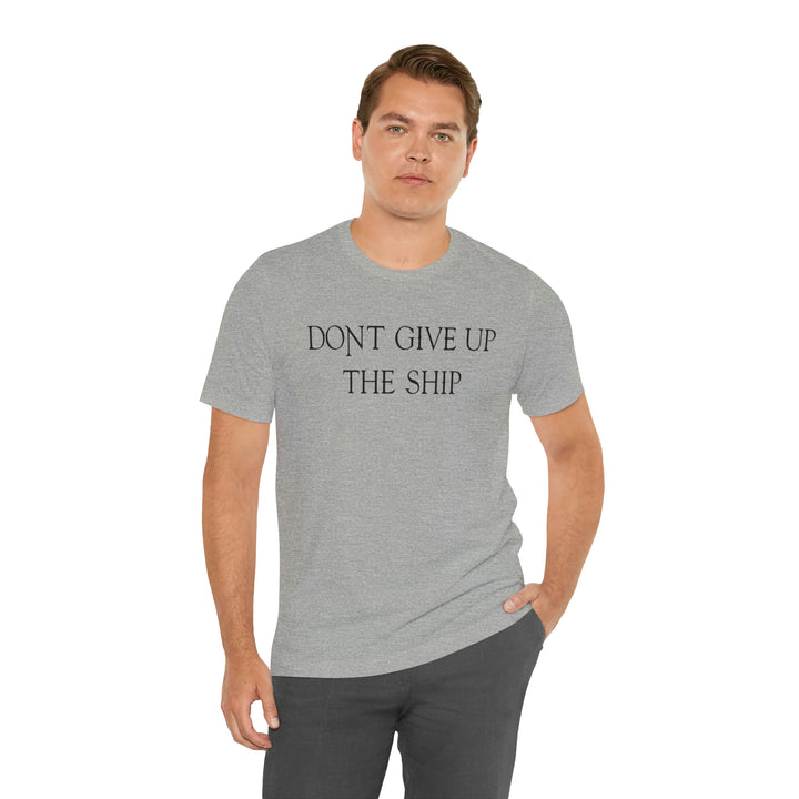 Don't Give Up The Ship T Shirt: Bella + Canvas 3001