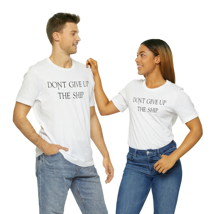 Don't Give Up The Ship T Shirt: Bella + Canvas 3001