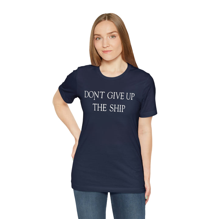 Don't Give Up The Ship T Shirt: Bella + Canvas 3001