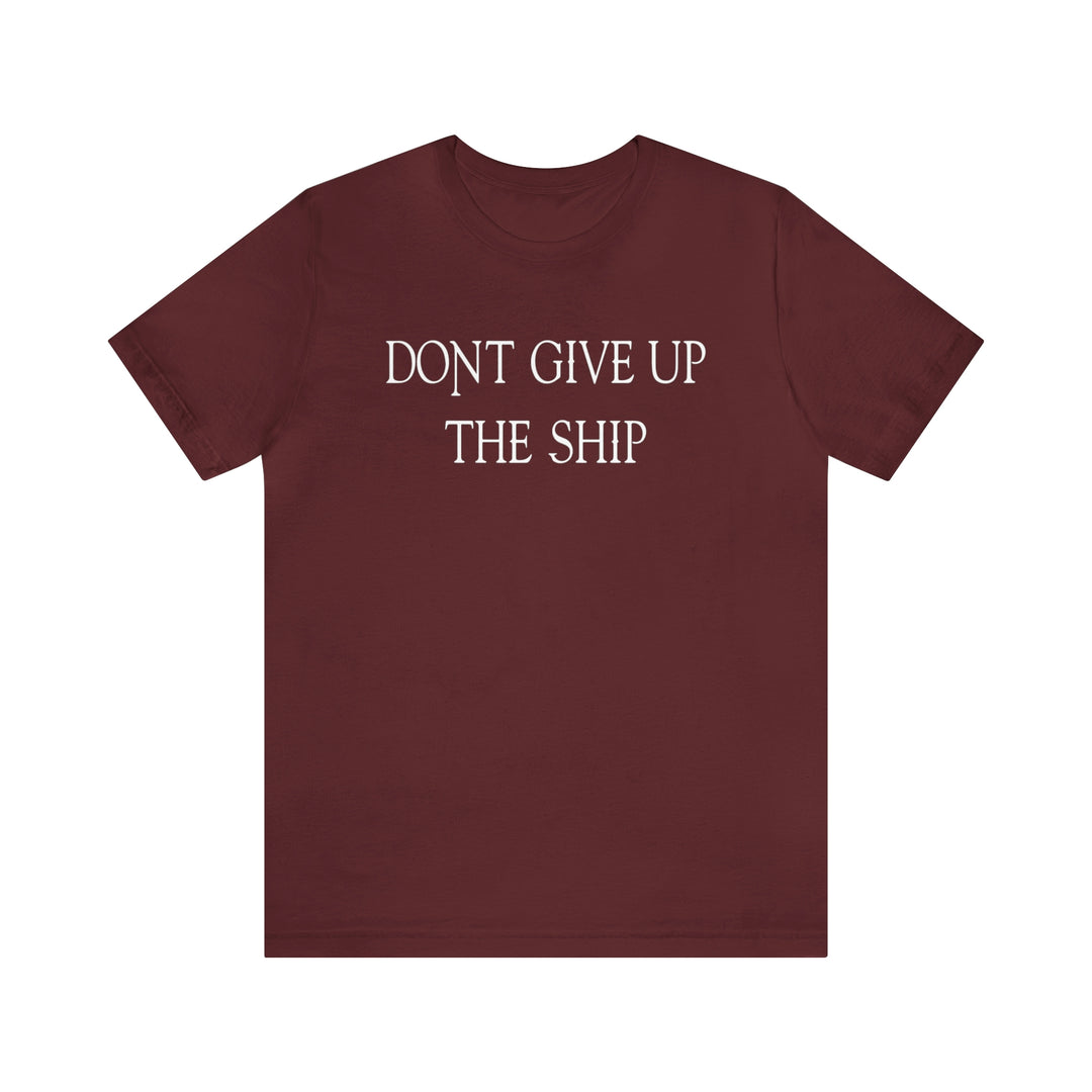 Don't Give Up The Ship T Shirt: Bella + Canvas 3001