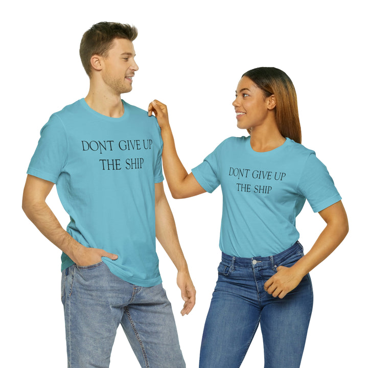 Don't Give Up The Ship T Shirt: Bella + Canvas 3001