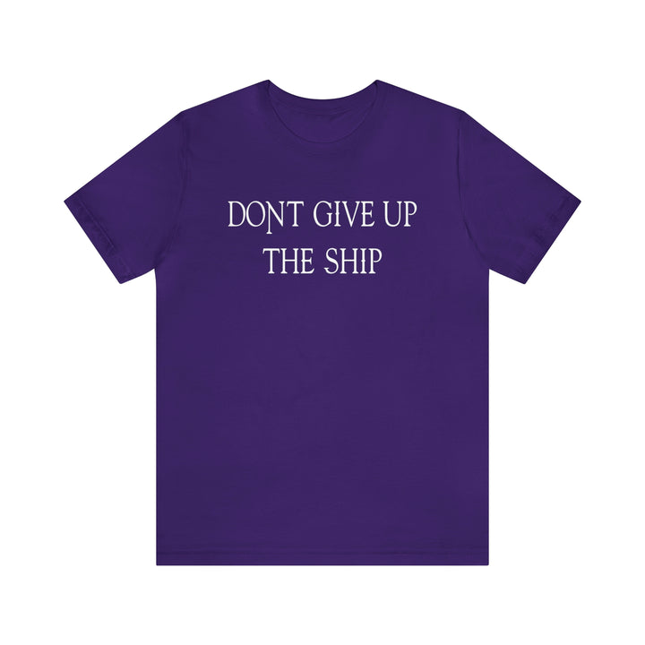 Don't Give Up The Ship T Shirt: Bella + Canvas 3001