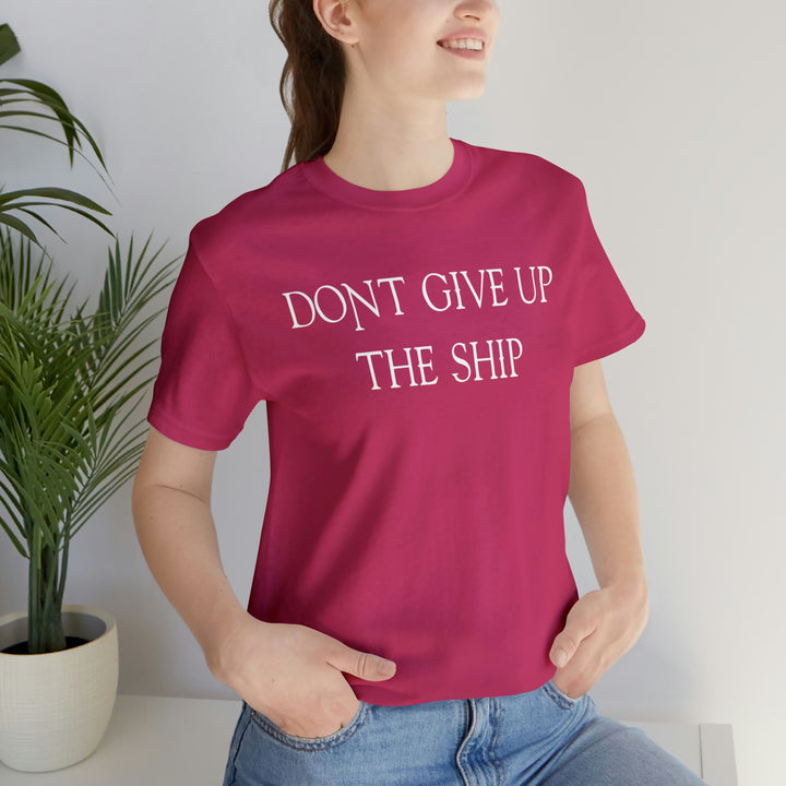 Don't Give Up The Ship T Shirt: Bella + Canvas 3001