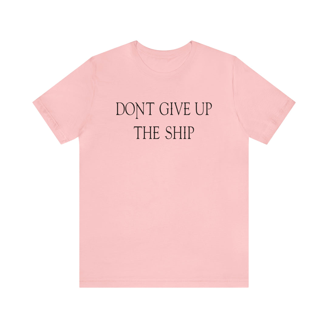 Don't Give Up The Ship T Shirt: Bella + Canvas 3001