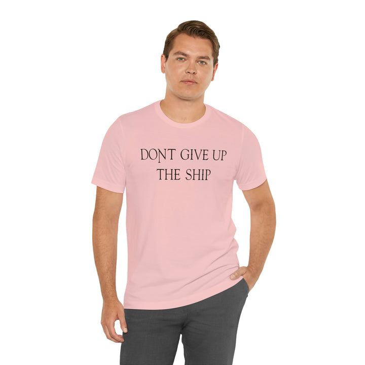 Don't Give Up The Ship T Shirt: Bella + Canvas 3001