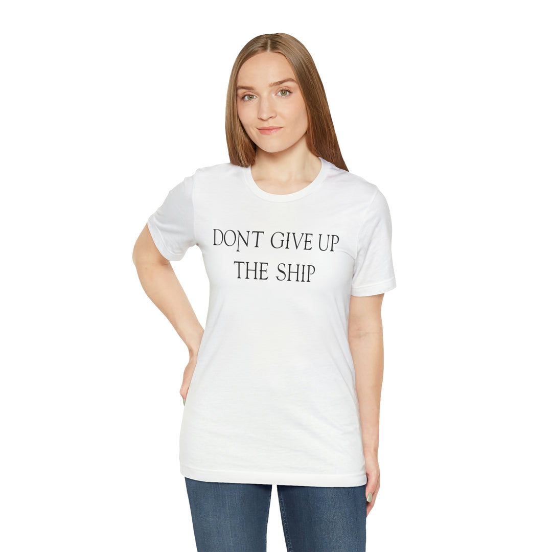 Don't Give Up The Ship T Shirt: Bella + Canvas 3001