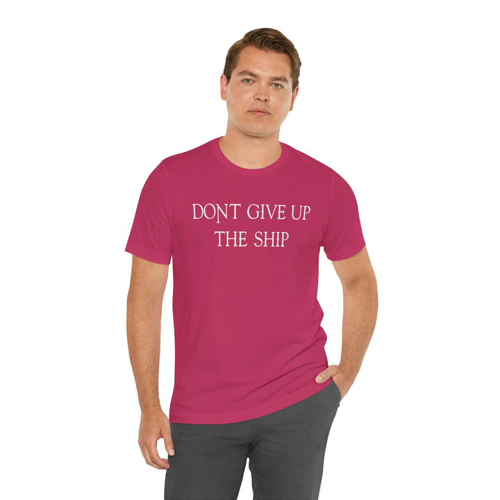 Don't Give Up The Ship T Shirt: Bella + Canvas 3001