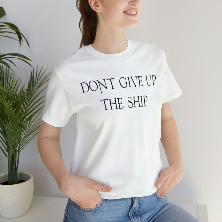 Don't Give Up The Ship T Shirt: Bella + Canvas 3001