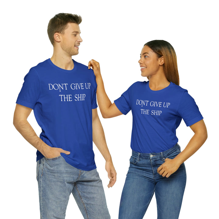 Don't Give Up The Ship T Shirt: Bella + Canvas 3001