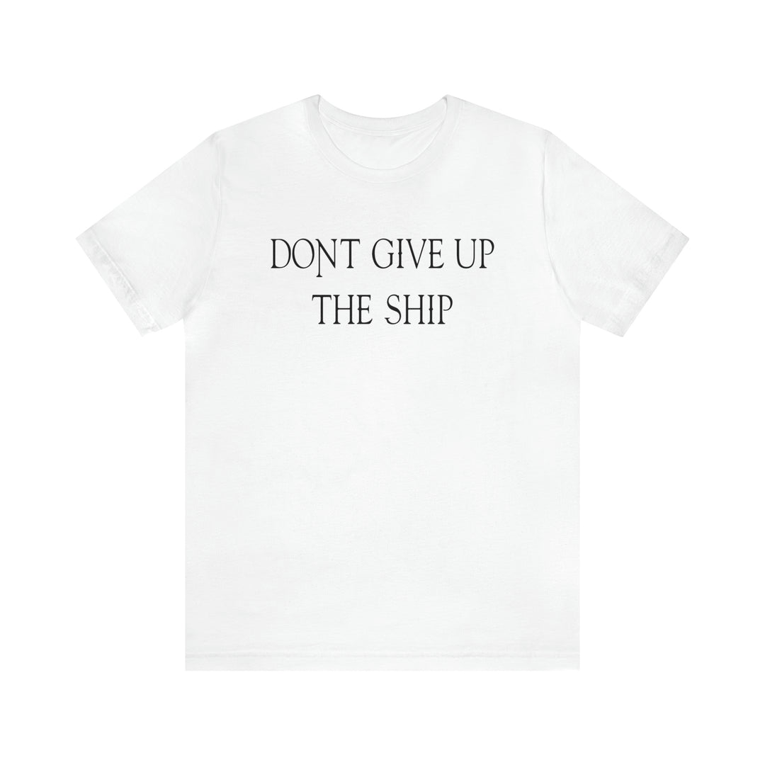 Don't Give Up The Ship T Shirt: Bella + Canvas 3001