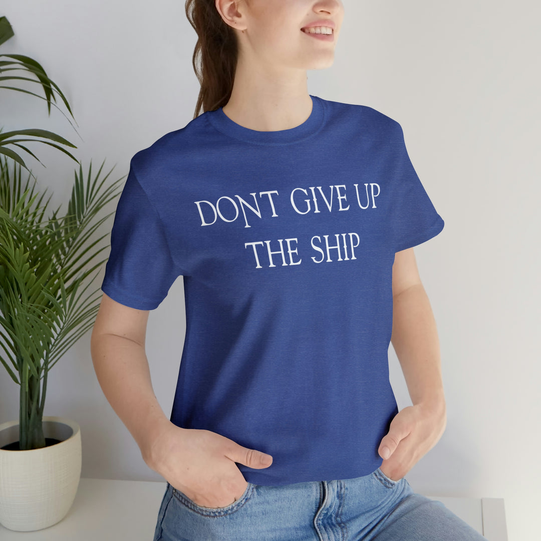 Don't Give Up The Ship T Shirt: Bella + Canvas 3001