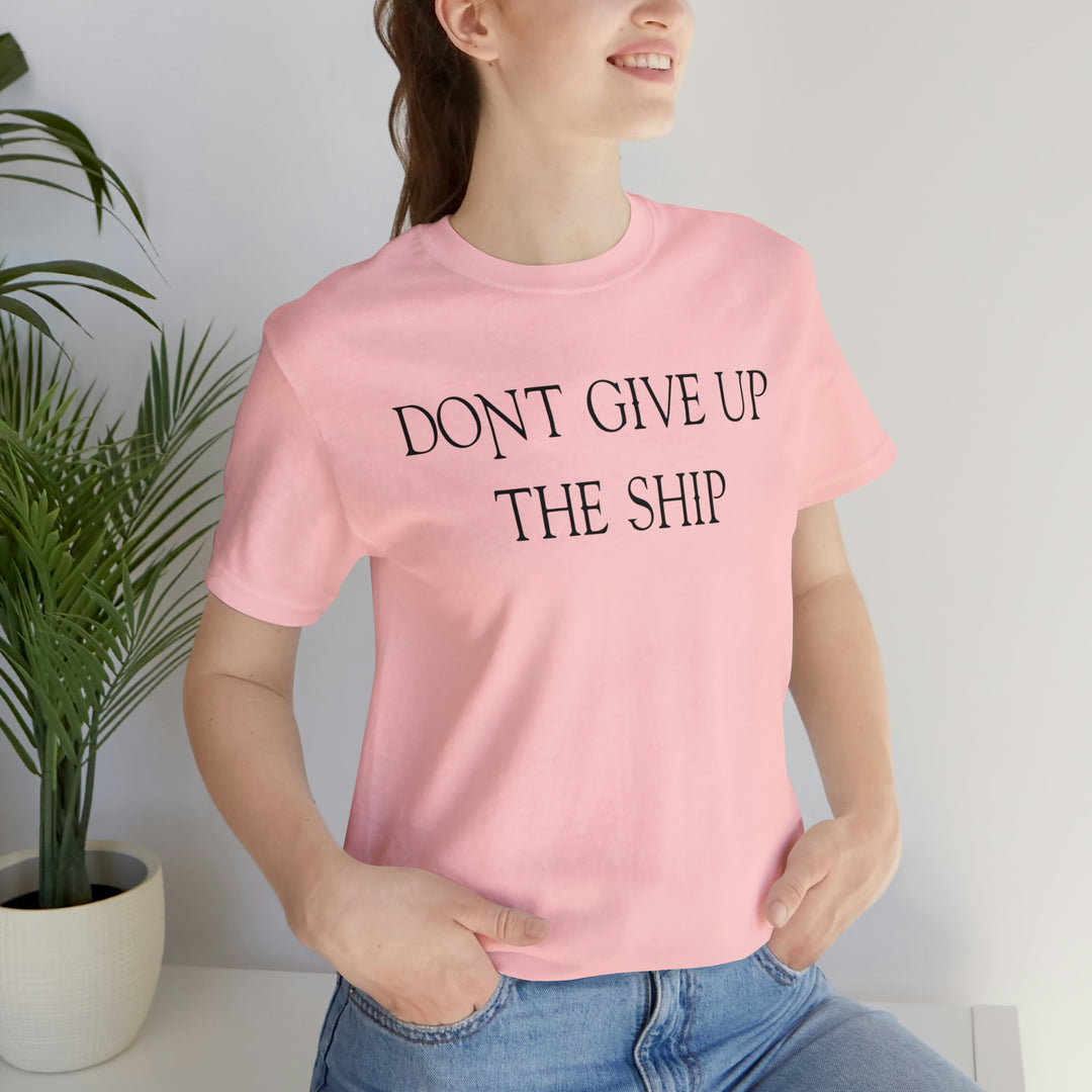 Don't Give Up The Ship T Shirt: Bella + Canvas 3001