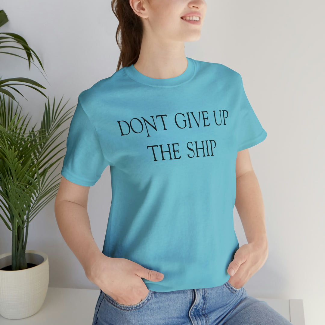 Don't Give Up The Ship T Shirt: Bella + Canvas 3001