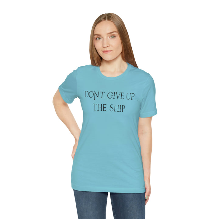 Don't Give Up The Ship T Shirt: Bella + Canvas 3001