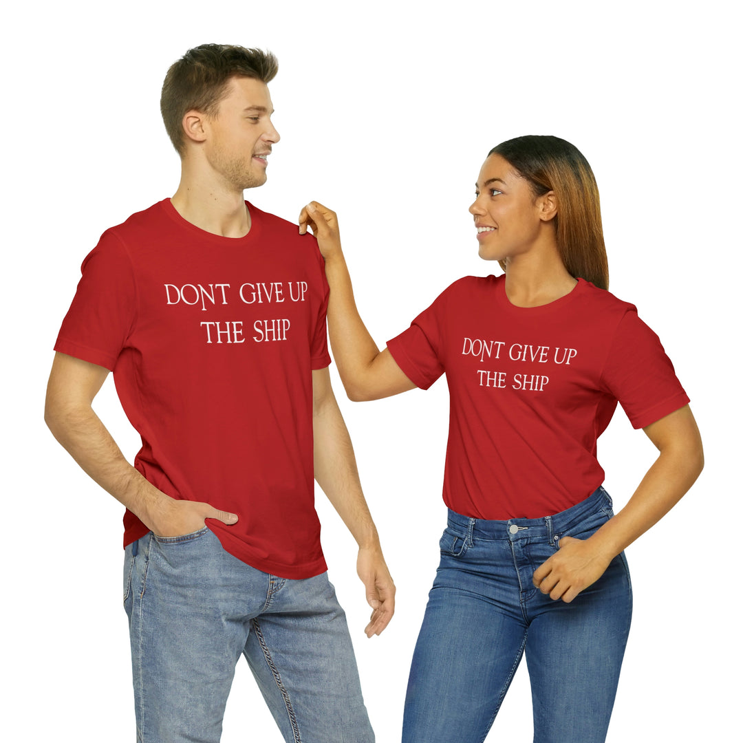 Don't Give Up The Ship T Shirt: Bella + Canvas 3001