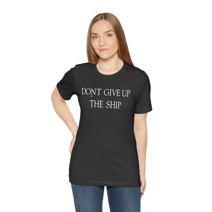 Don't Give Up The Ship T Shirt: Bella + Canvas 3001