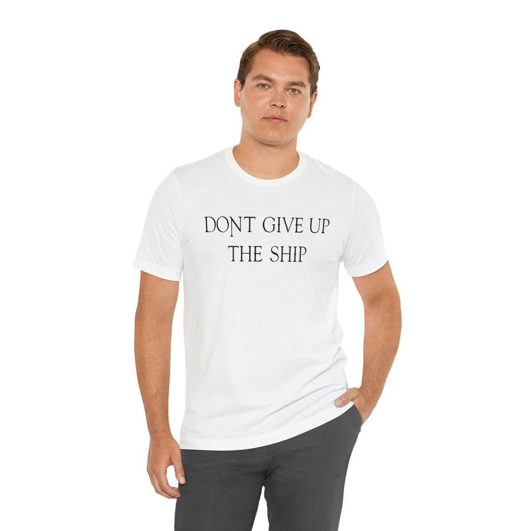 Don't Give Up The Ship T Shirt: Bella + Canvas 3001