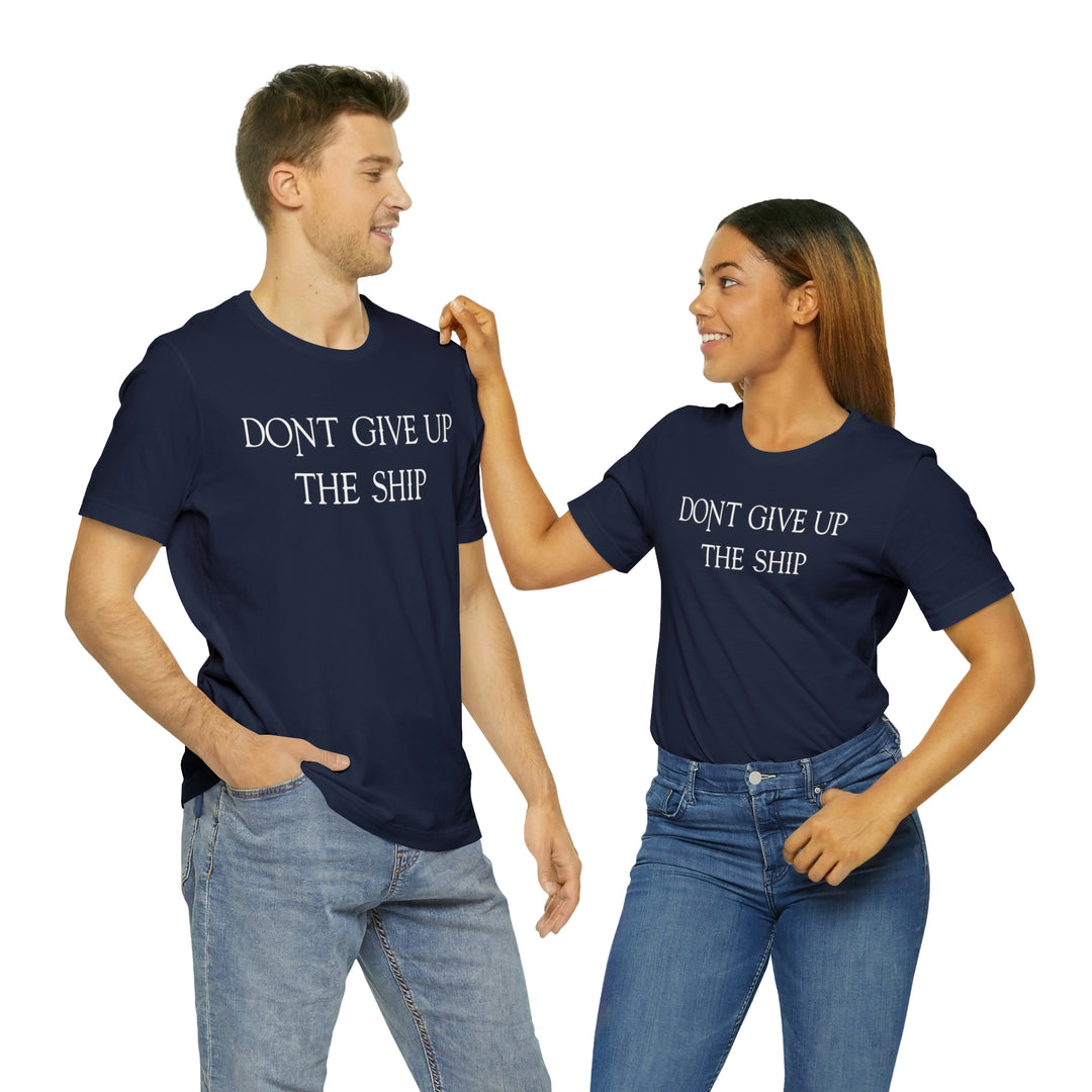 Don't Give Up The Ship T Shirt: Bella + Canvas 3001