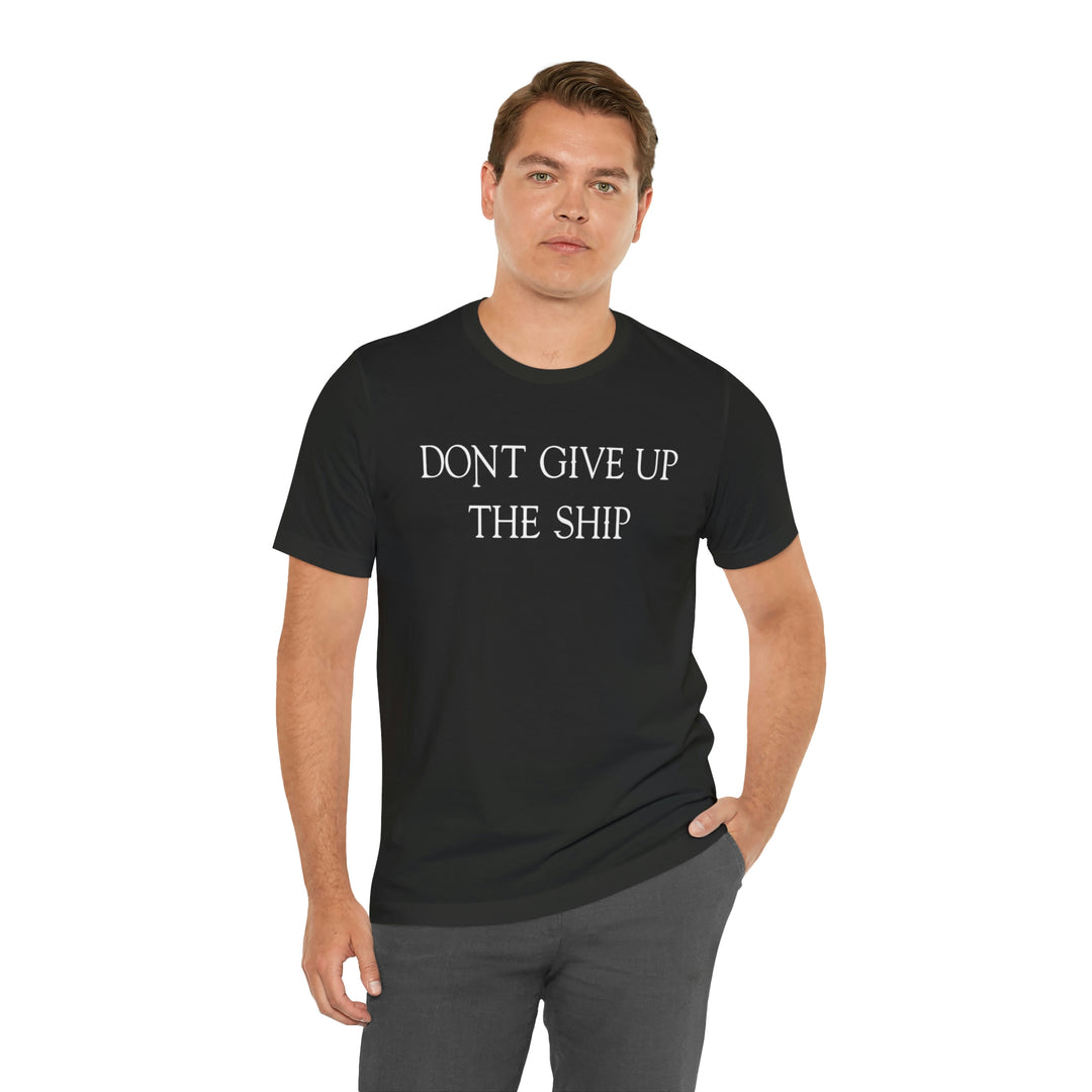 Don't Give Up The Ship T Shirt: Bella + Canvas 3001