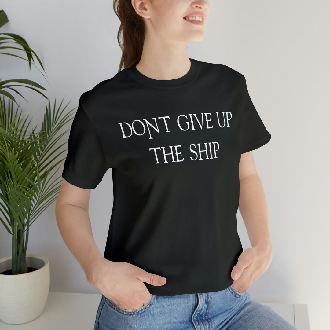 Don't Give Up The Ship T Shirt: Bella + Canvas 3001